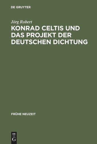 Konrad Celtis und das Projekt der deutschen Dichtung: Studien zur humanistischen Konstitution von Poetik, Philosophie, Nation und Ich