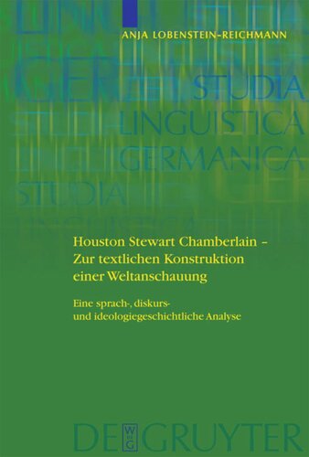 Houston Stewart Chamberlain - Zur textlichen Konstruktion einer Weltanschauung: Eine sprach-, diskurs- und ideologiegeschichtliche Analyse