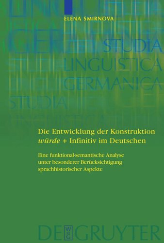 Die Entwicklung der Konstruktion würde + Infinitiv im Deutschen: Eine funktional-semantische Analyse unter besonderer Berücksichtigung sprachhistorischer Aspekte