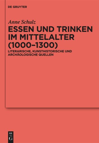 Essen und Trinken im Mittelalter (1000-1300): Literarische, kunsthistorische und archäologische Quellen