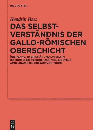 Das Selbstverständnis der gallo-römischen Oberschicht: Übergang, Hybridität und Latenz im historischen Diskursraum von Sidonius Apollinaris bis Gregor von Tours