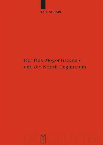 Der Dux Mogontiacensis und die Notitia Dignitatum: Eine Studie zur spätantiken Grenzverteidigung
