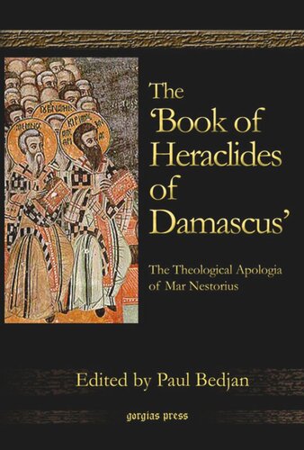 The ‘Book of Heraclides of Damascus’: The Theological Apologia of Mar Nestorius: Nestorius Le Livre D'Heraclide