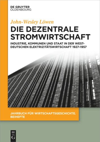 Die dezentrale Stromwirtschaft: Industrie, Kommunen und Staat in der westdeutschen Elektrizitätswirtschaft 1927-1957