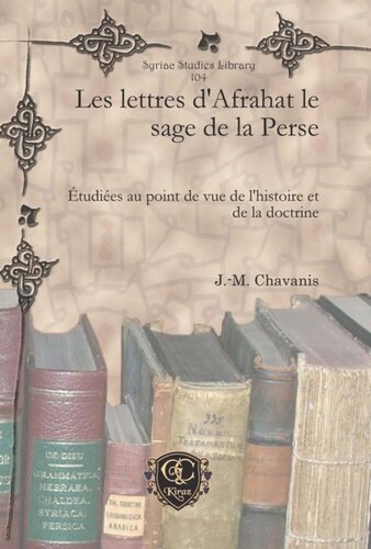 Les lettres d’Afrahat le sage de la Perse: Étudiées au point de vue de l’histoire et de la doctrine