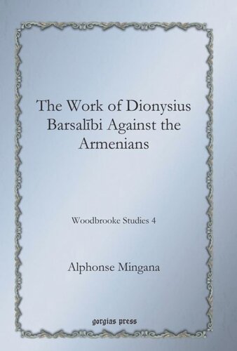 The Work of Dionysius Barsalībi Against the Armenians: Woodbrooke Studies 4