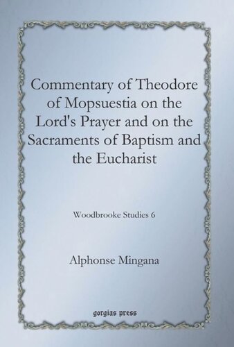 Commentary of Theodore of Mopsuestia on the Lord's Prayer and on the Sacraments of Baptism and the Eucharist: Woodbrooke Studies 6