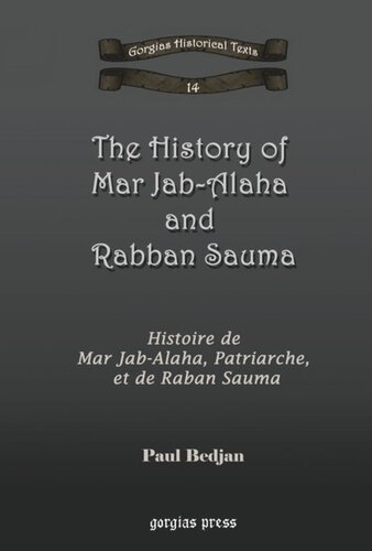 The History of Mar Jab-Alaha and Rabban Sauma: Histoire de Mar Jab-Alaha, Patriarche, et de Raban Sauma