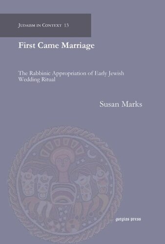 First Came Marriage: The Rabbinic Appropriation of Early Jewish Wedding Ritual
