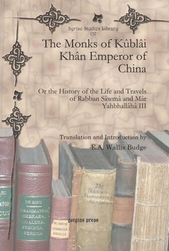 The Monks of Kûblâi Khân Emperor of China: Or the History of the Life and Travels of Rabban Ṣâwmâ and Mâr Yahbhallâhâ III