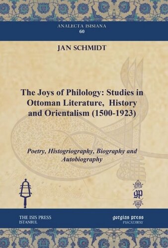 The Joys of Philology: Studies in Ottoman Literature, History and Orientalism (1500-1923): Poetry, Histogriography, Biography and Autobiography
