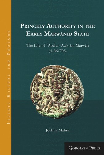 Princely Authority in the Early Marwānid State: The Life of ʿAbd al-ʿAzīz ibn Marwān