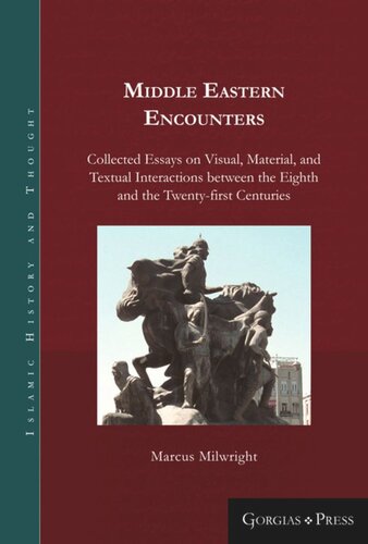 Middle Eastern Encounters: Collected Essays on Visual, Material, and Textual Interactions between the Eighth and the Twenty-first Centuries