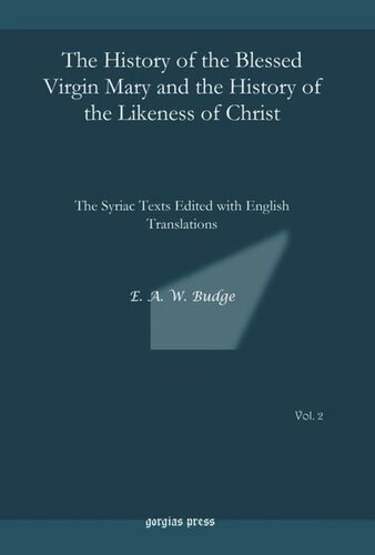 The History of the Blessed Virgin Mary and the History of the Likeness of Christ: The Syriac Texts Edited with English Translations