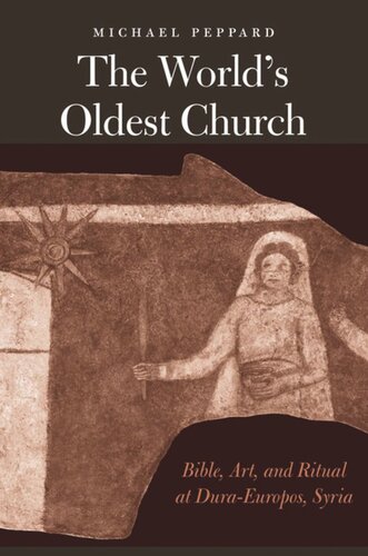 The World's Oldest Church: Bible, Art, and Ritual at Dura-Europos, Syria