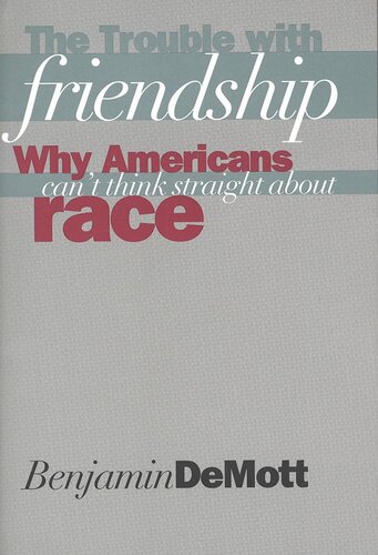 The Trouble with Friendship: Why Americans Can`t Think Straight About Race
