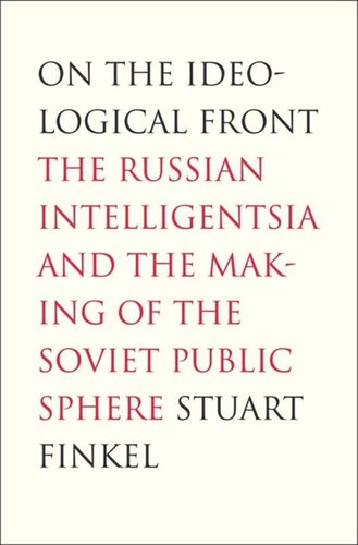 On the Ideological Front: The Russian Intelligentsia and the Making of the Soviet Public Sphere