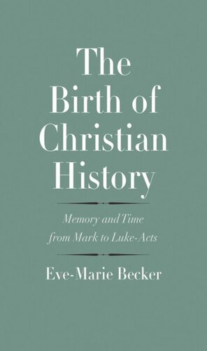 The Birth of Christian History: Memory and Time from Mark to Luke-Acts