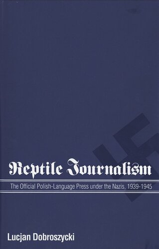 Reptile Journalism: The Official Polish-Language Press under the Nazis, 1939-1945