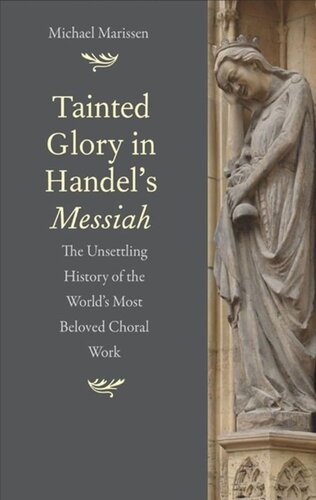 Tainted Glory in Handel's Messiah: The Unsettling History of the World's Most Beloved Choral Work