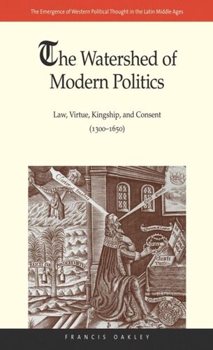 The Watershed of Modern Politics: Law, Virtue, Kingship, and Consent (1300†“1650)