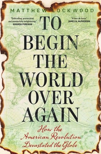 To Begin the World Over Again: How the American Revolution Devastated the Globe