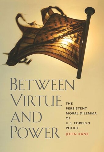 Between Virtue and Power: The Persistent Moral Dilemma of U.S. Foreign Policy
