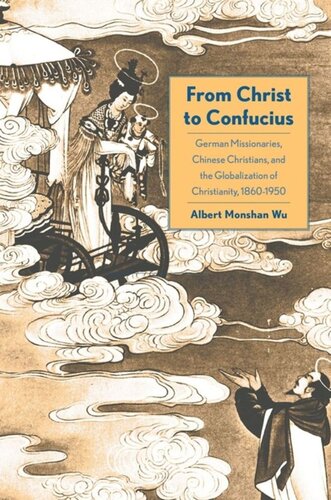 From Christ to Confucius: German Missionaries, Chinese Christians, and the Globalization of Christianity, 1860-1950
