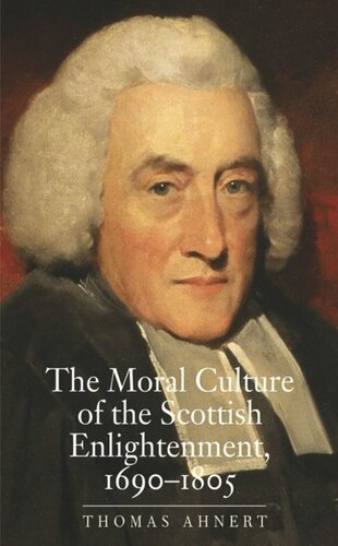 The Moral Culture of the Scottish Enlightenment: 1690†“1805