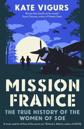 Mission France: The True History of the Women of SOE