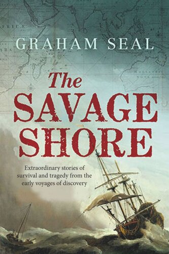 The Savage Shore: Extraordinary Stories of Survival and Tragedy from the Early Voyages of Discovery