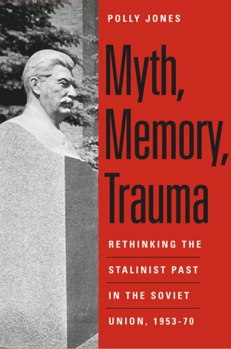 Myth, Memory, Trauma: Rethinking the Stalinist Past in the Soviet Union, 1953-70