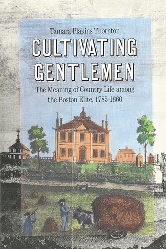 Cultivating Gentlemen: The Meaning of Country Life Among the Boston Elite, 1785-1860