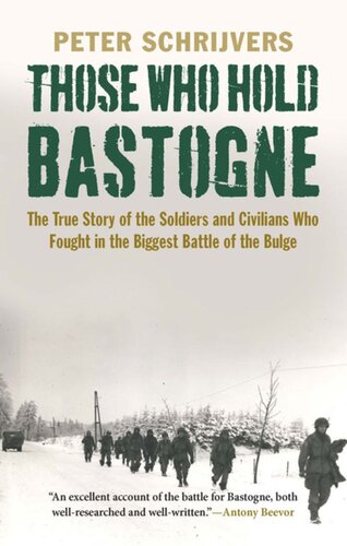 Those Who Hold Bastogne: The True Story of the Soldiers and Civilians Who Fought in the Biggest Battle of the Bulge