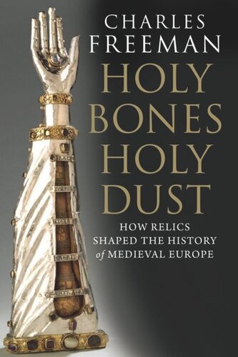 Holy Bones, Holy Dust: How Relics Shaped the History of Medieval Europe