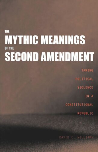 The Mythic Meanings of the Second Amendment: Taming Political Violence in a Constitutional Republic