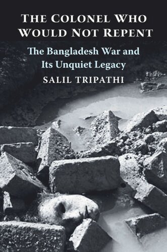 The Colonel Who Would Not Repent: The Bangladesh War and Its Unquiet Legacy