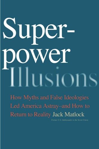 Superpower Illusions: How Myths and False Ideologies Led America Astray--And How to Return to Reality