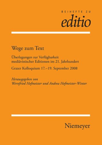 Wege zum Text: Überlegungen zur Verfügbarkeit mediävistischer Editionen im 21. Jahrhundert. Grazer Kolloquium 17.-19. September 2008