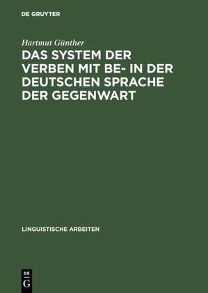 Das System der Verben mit BE- in der deutschen Sprache der Gegenwart: Ein Beitrag zur Struktur des Lexikons der deutschen Grammatik