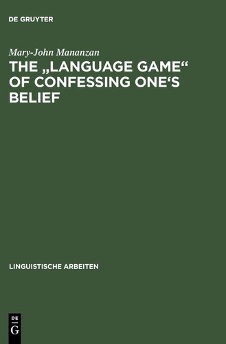 Language Game of Confessing One's Belief: Wittgensteinian-Austinian Approach to the Linguistic Analysis of Creedal Statements (Linguistische Arbeiten)