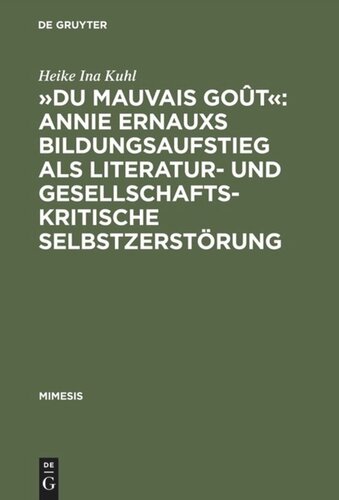 »Du mauvais goût«: Annie Ernauxs Bildungsaufstieg als literatur- und gesellschaftskritische Selbstzerstörung: Eine Untersuchung ihres Werks mithilfe textlinguistischer, psychologischer und soziologischer Kriterien