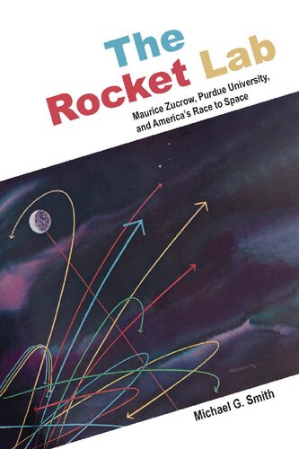 The Rocket Lab: Maurice Zucrow, Purdue University, and America’s Race to Space
