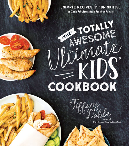 The Totally Awesome Ultimate Kids Cookbook: Simple Recipes and Fun Skills to Cook Fabulous Meals for Your Family