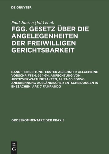 FGG. Gesetz über die Angelegenheiten der freiwilligen Gerichtsbarkeit: Band 1 Einleitung. Erster Abschnitt: Allgemeine Vorschriften, §§ 1–34. Anfechtung von Justizverwaltungsakten, §§ 23–30 EGGVG. Anerkennung ausländischer Entscheidungen in Ehesachen, Art. 7 FamRÄndG