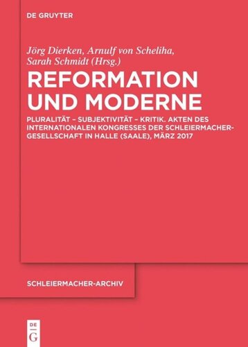 Reformation und Moderne: Pluralität – Subjektivität – Kritik. Akten des Internationalen Kongresses der Schleiermacher-Gesellschaft in Halle (Saale), März 2017