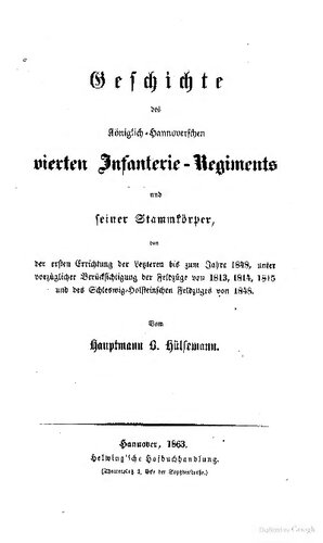 Geschichte des Königlich-hannoverschen Vierten Infanterie-Regiments und seiner Stammkörper, von der ersten Errichtung der Letzteren bis zum Jahre 1848, unter vorzüglicher Berücksichtigung der Feldzüge von 1813, 1814, 1815 und des Schleswig-holsteinischen Feldzuges von 1848