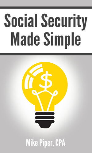 Social Security Made Simple: Social Security Retirement Benefits and Related Planning Topics Explained in 100 Pages or Less (Financial Topics in 100 Pages or Less)