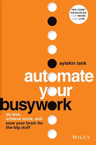 Automate Your Busywork : Do Less, Achieve More, and Save Your Brain for the Big Stuff