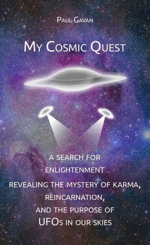 My Cosmic Quest: A Search for Enlightenment: Revealing the Mystery of Karma, Reincarnation, and the Purpose of UFOs in Our Skies